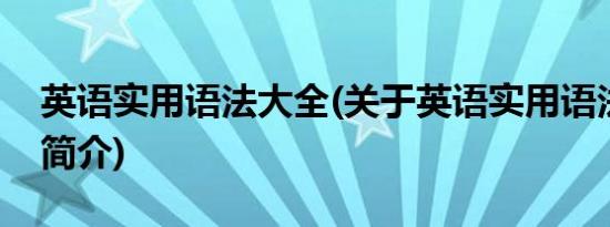 英语实用语法大全(关于英语实用语法大全的简介)