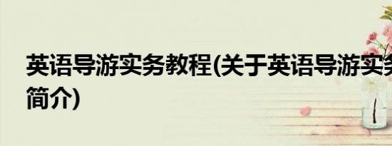 英语导游实务教程(关于英语导游实务教程的简介)