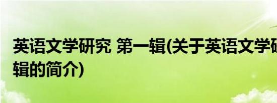 英语文学研究 第一辑(关于英语文学研究 第一辑的简介)