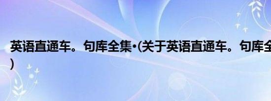 英语直通车。句库全集·(关于英语直通车。句库全集·的简介)