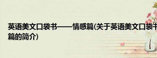 英语美文口袋书——情感篇(关于英语美文口袋书——情感篇的简介)