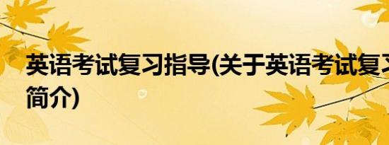 英语考试复习指导(关于英语考试复习指导的简介)