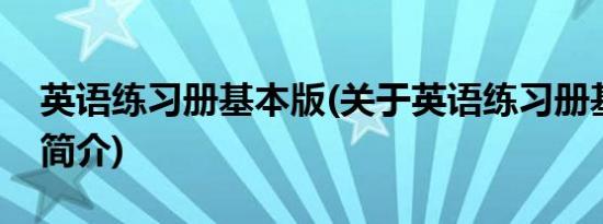 英语练习册基本版(关于英语练习册基本版的简介)