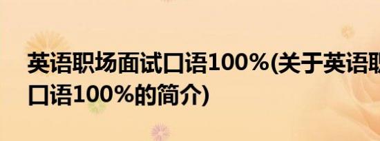 英语职场面试口语100%(关于英语职场面试口语100%的简介)