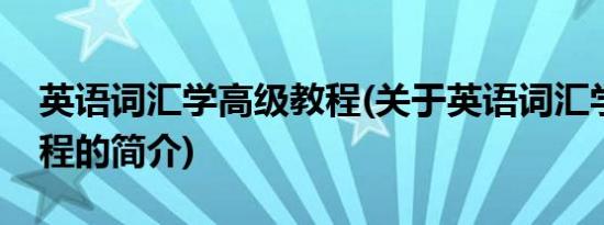 英语词汇学高级教程(关于英语词汇学高级教程的简介)