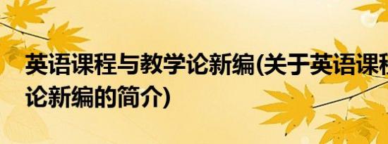 英语课程与教学论新编(关于英语课程与教学论新编的简介)