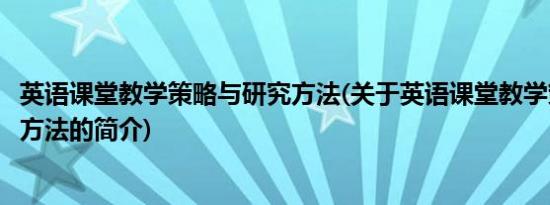 英语课堂教学策略与研究方法(关于英语课堂教学策略与研究方法的简介)