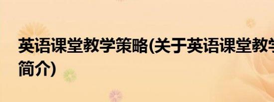 英语课堂教学策略(关于英语课堂教学策略的简介)