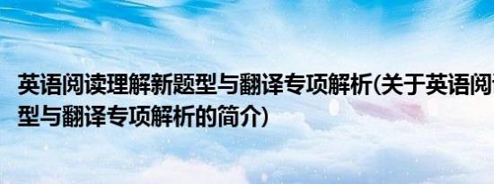 英语阅读理解新题型与翻译专项解析(关于英语阅读理解新题型与翻译专项解析的简介)