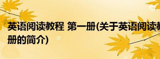 英语阅读教程 第一册(关于英语阅读教程 第一册的简介)