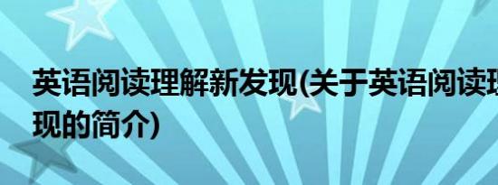 英语阅读理解新发现(关于英语阅读理解新发现的简介)