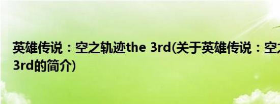 英雄传说：空之轨迹the 3rd(关于英雄传说：空之轨迹the 3rd的简介)