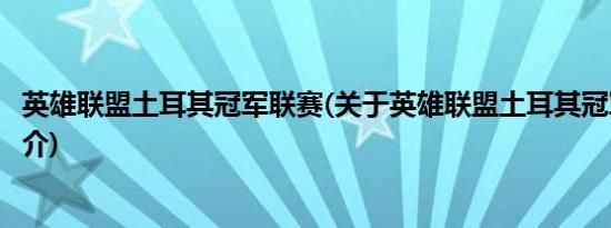 英雄联盟土耳其冠军联赛(关于英雄联盟土耳其冠军联赛的简介)