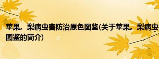 苹果。梨病虫害防治原色图鉴(关于苹果。梨病虫害防治原色图鉴的简介)