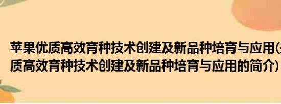 苹果优质高效育种技术创建及新品种培育与应用(关于苹果优质高效育种技术创建及新品种培育与应用的简介)