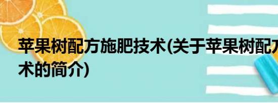 苹果树配方施肥技术(关于苹果树配方施肥技术的简介)