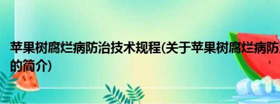 苹果树腐烂病防治技术规程(关于苹果树腐烂病防治技术规程的简介)