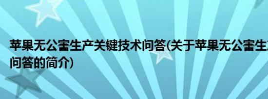 苹果无公害生产关键技术问答(关于苹果无公害生产关键技术问答的简介)