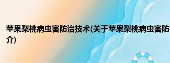 苹果梨桃病虫害防治技术(关于苹果梨桃病虫害防治技术的简介)