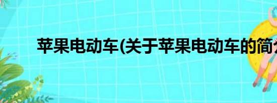 苹果电动车(关于苹果电动车的简介)