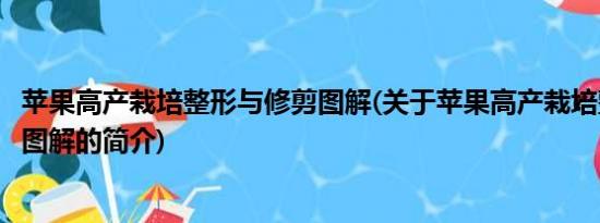 苹果高产栽培整形与修剪图解(关于苹果高产栽培整形与修剪图解的简介)