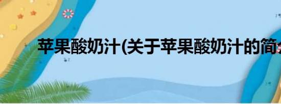 苹果酸奶汁(关于苹果酸奶汁的简介)