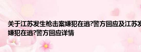 关于江苏发生枪击案嫌犯在逃?警方回应及江苏发生枪击案嫌犯在逃?警方回应详情