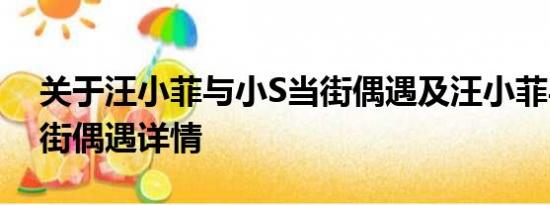 关于汪小菲与小S当街偶遇及汪小菲与小S当街偶遇详情