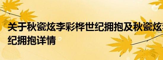 关于秋瓷炫李彩桦世纪拥抱及秋瓷炫李彩桦世纪拥抱详情