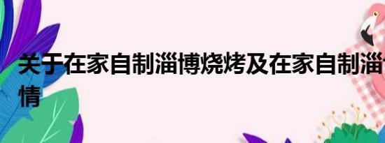 关于在家自制淄博烧烤及在家自制淄博烧烤详情