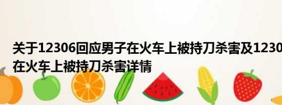 关于12306回应男子在火车上被持刀杀害及12306回应男子在火车上被持刀杀害详情