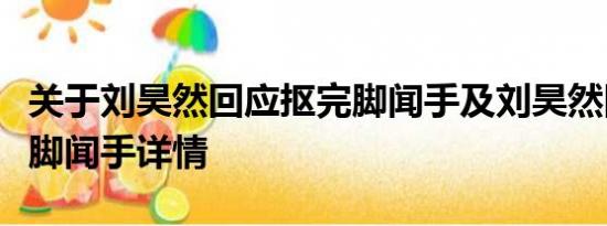 关于刘昊然回应抠完脚闻手及刘昊然回应抠完脚闻手详情