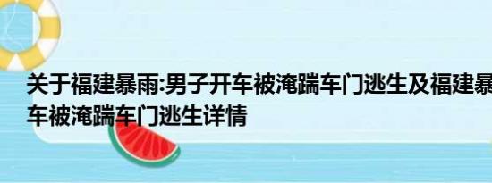 关于福建暴雨:男子开车被淹踹车门逃生及福建暴雨:男子开车被淹踹车门逃生详情