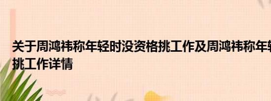 关于周鸿祎称年轻时没资格挑工作及周鸿祎称年轻时没资格挑工作详情