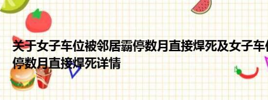 关于女子车位被邻居霸停数月直接焊死及女子车位被邻居霸停数月直接焊死详情