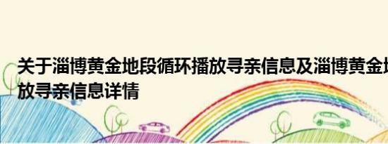 关于淄博黄金地段循环播放寻亲信息及淄博黄金地段循环播放寻亲信息详情