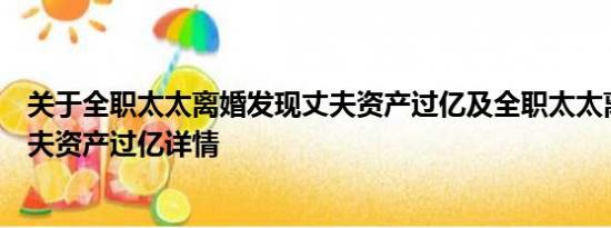 关于全职太太离婚发现丈夫资产过亿及全职太太离婚发现丈夫资产过亿详情