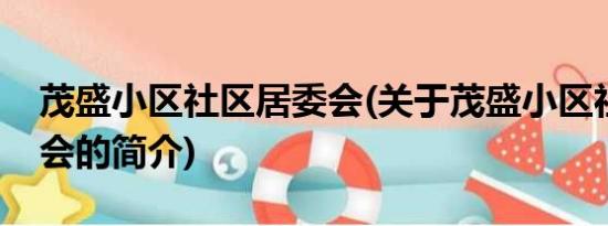 茂盛小区社区居委会(关于茂盛小区社区居委会的简介)