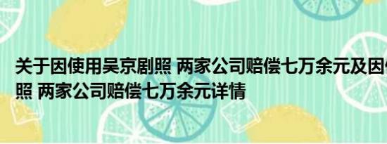 关于因使用吴京剧照 两家公司赔偿七万余元及因使用吴京剧照 两家公司赔偿七万余元详情