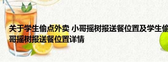 关于学生偷点外卖 小哥摇树报送餐位置及学生偷点外卖 小哥摇树报送餐位置详情