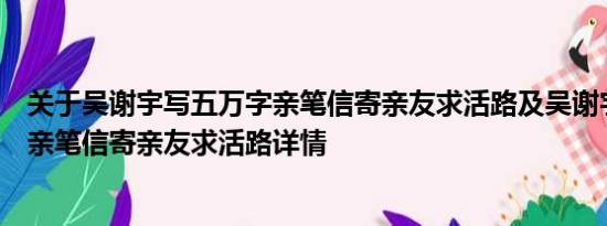 关于吴谢宇写五万字亲笔信寄亲友求活路及吴谢宇写五万字亲笔信寄亲友求活路详情