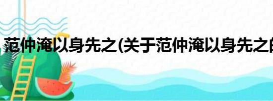 范仲淹以身先之(关于范仲淹以身先之的简介)