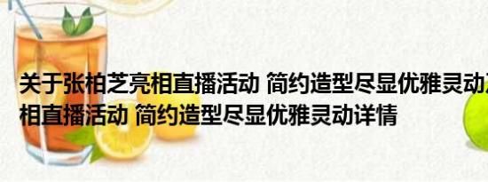 关于张柏芝亮相直播活动 简约造型尽显优雅灵动及张柏芝亮相直播活动 简约造型尽显优雅灵动详情