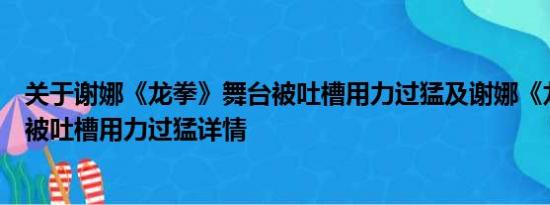 关于谢娜《龙拳》舞台被吐槽用力过猛及谢娜《龙拳》舞台被吐槽用力过猛详情