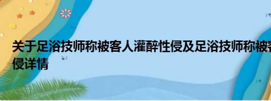 关于足浴技师称被客人灌醉性侵及足浴技师称被客人灌醉性侵详情