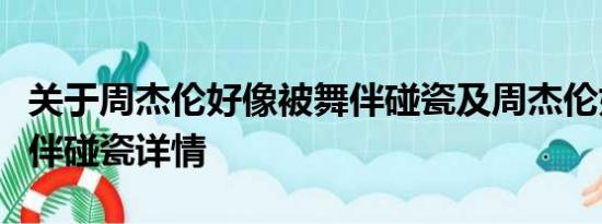 关于周杰伦好像被舞伴碰瓷及周杰伦好像被舞伴碰瓷详情