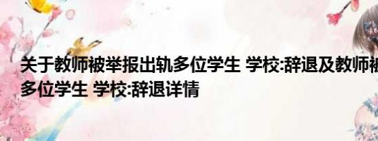 关于教师被举报出轨多位学生 学校:辞退及教师被举报出轨多位学生 学校:辞退详情