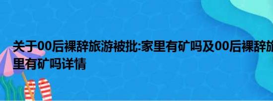 关于00后裸辞旅游被批:家里有矿吗及00后裸辞旅游被批:家里有矿吗详情