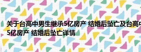 关于台高中男生继承5亿房产 结婚后坠亡及台高中男生继承5亿房产 结婚后坠亡详情