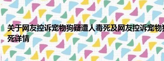 关于网友控诉宠物狗疑遭人毒死及网友控诉宠物狗疑遭人毒死详情